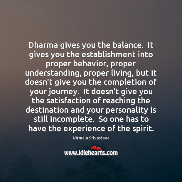 Dharma gives you the balance.  It gives you the establishment into proper Nirmala Srivastava Picture Quote