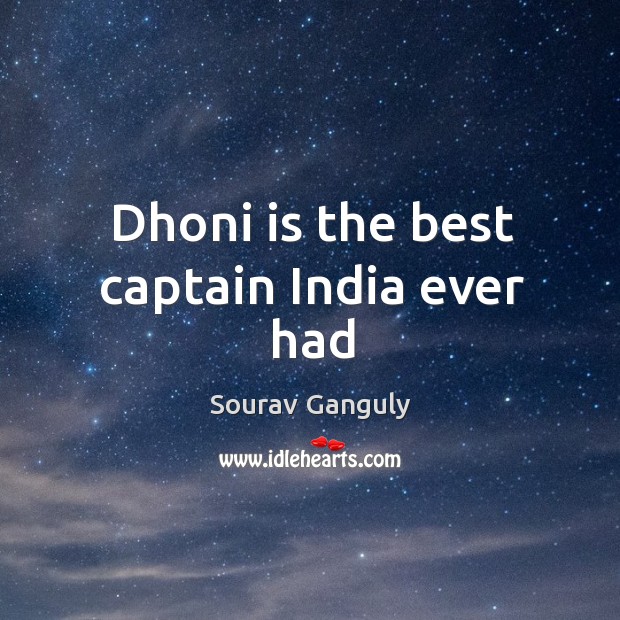 Dhoni is the best captain India ever had Sourav Ganguly Picture Quote