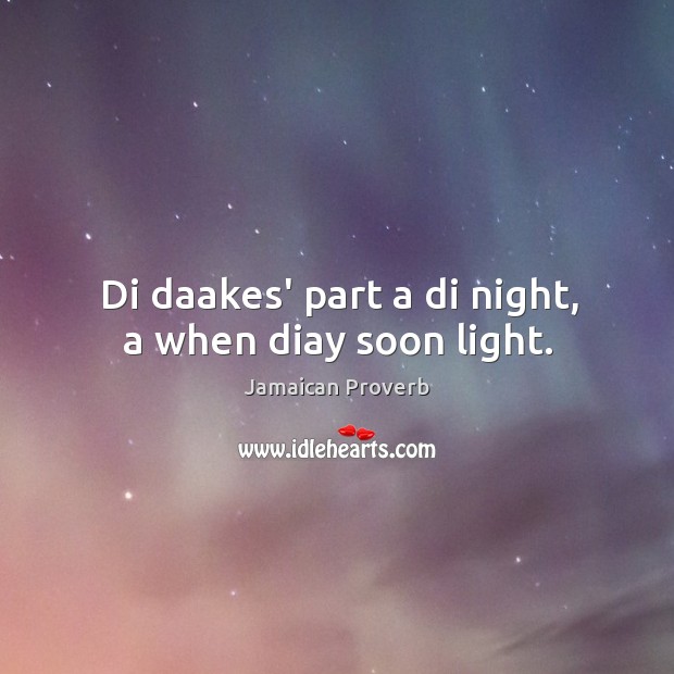 Di daakes’ part a di night, a when diay soon light. Image