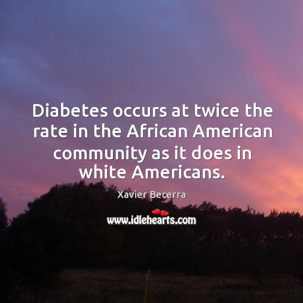 Diabetes occurs at twice the rate in the african american community as it does in white americans. Image