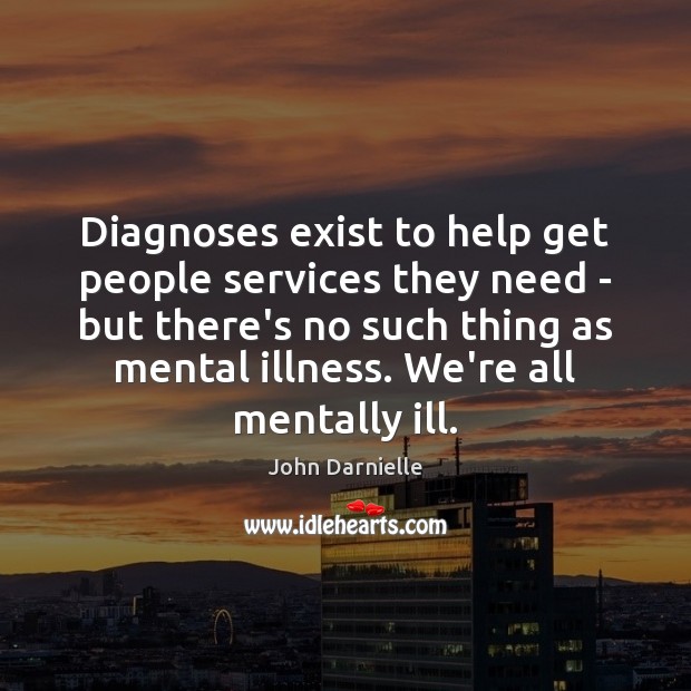 Diagnoses exist to help get people services they need – but there’s John Darnielle Picture Quote