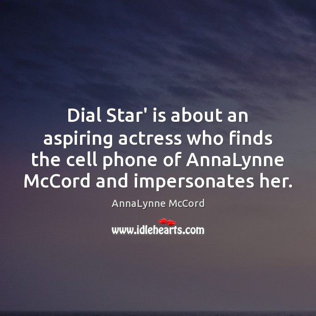 Dial Star’ is about an aspiring actress who finds the cell phone AnnaLynne McCord Picture Quote