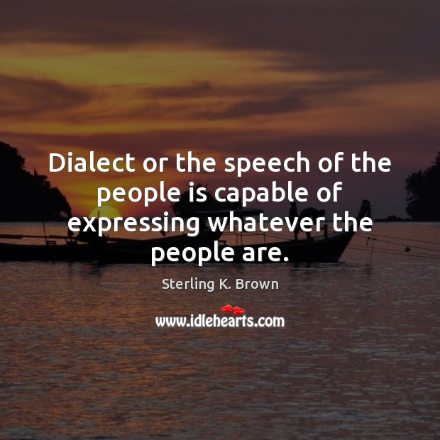 Dialect or the speech of the people is capable of expressing whatever the people are. Image