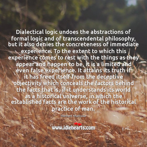 Dialectical logic undoes the abstractions of formal logic and of transcendental philosophy, 