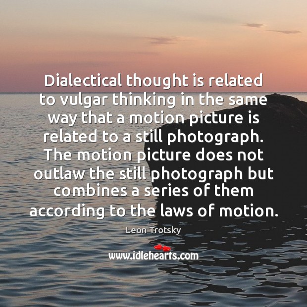 Dialectical thought is related to vulgar thinking in the same way that Leon Trotsky Picture Quote