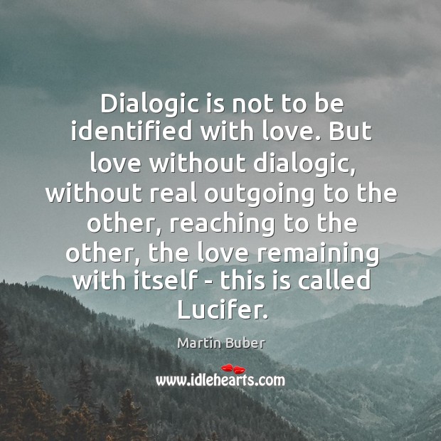 Dialogic is not to be identified with love. But love without dialogic, Image