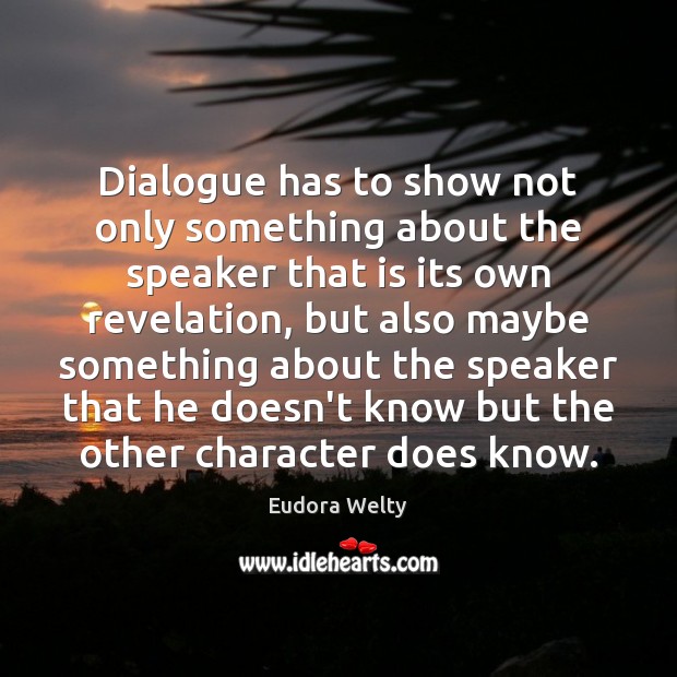 Dialogue has to show not only something about the speaker that is Eudora Welty Picture Quote