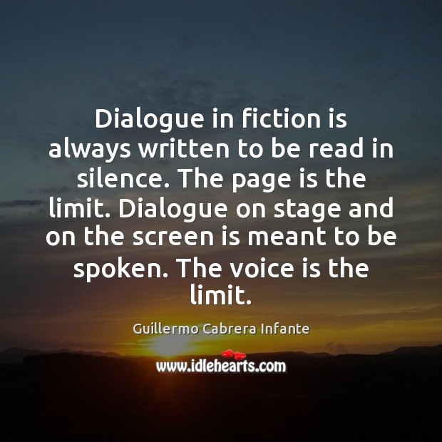 Dialogue in fiction is always written to be read in silence. The Guillermo Cabrera Infante Picture Quote