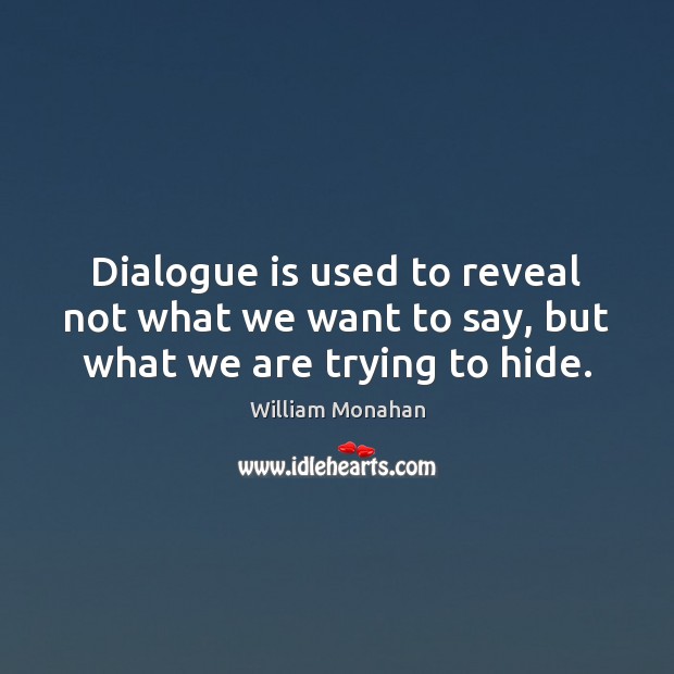 Dialogue is used to reveal not what we want to say, but what we are trying to hide. William Monahan Picture Quote