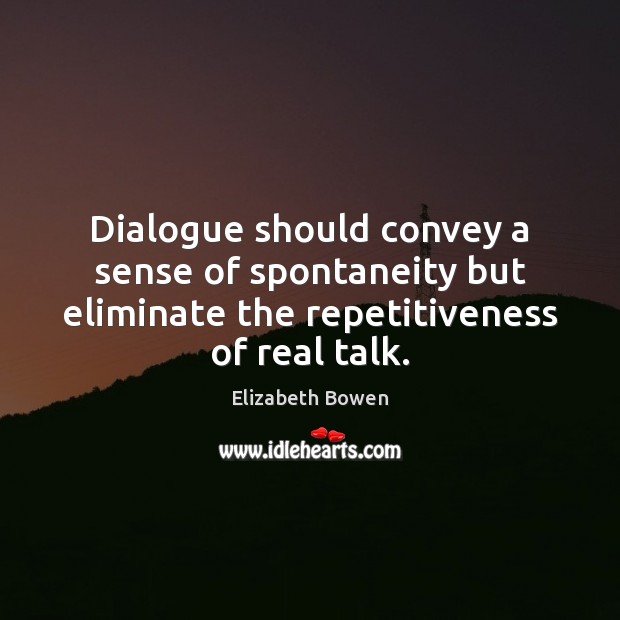 Dialogue should convey a sense of spontaneity but eliminate the repetitiveness of Elizabeth Bowen Picture Quote