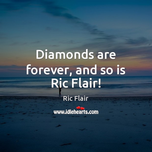 Diamonds are forever, and so is Ric Flair! Ric Flair Picture Quote