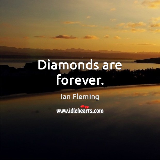 Diamonds are forever. Ian Fleming Picture Quote