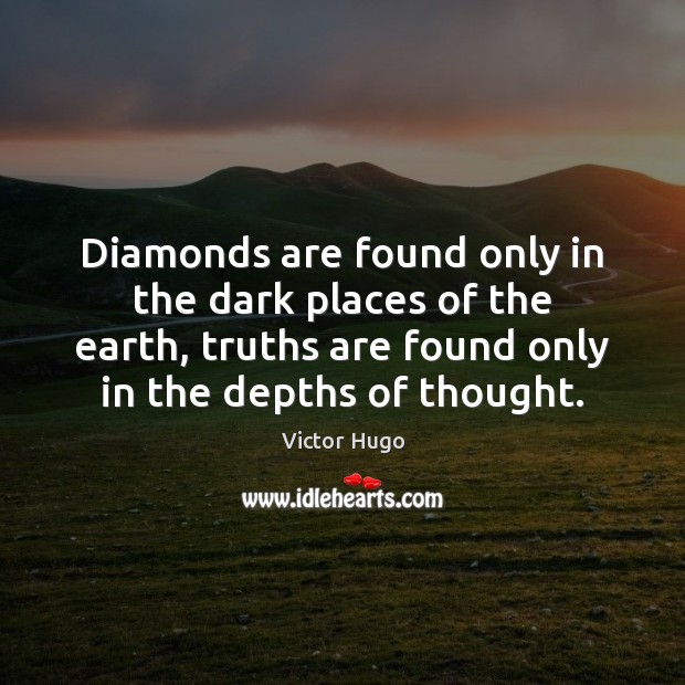 Diamonds are found only in the dark places of the earth, truths Image