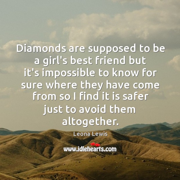 Diamonds are supposed to be a girl’s best friend but it’s impossible Leona Lewis Picture Quote