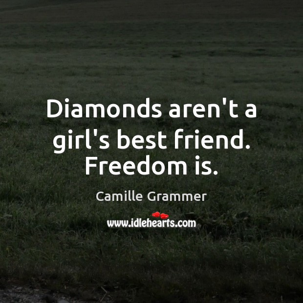 Diamonds aren’t a girl’s best friend. Freedom is. Freedom Quotes Image