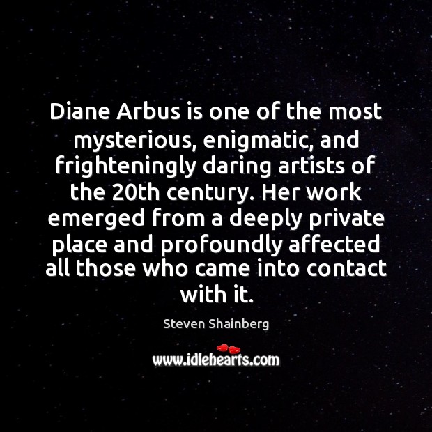 Diane Arbus is one of the most mysterious, enigmatic, and frighteningly daring Image