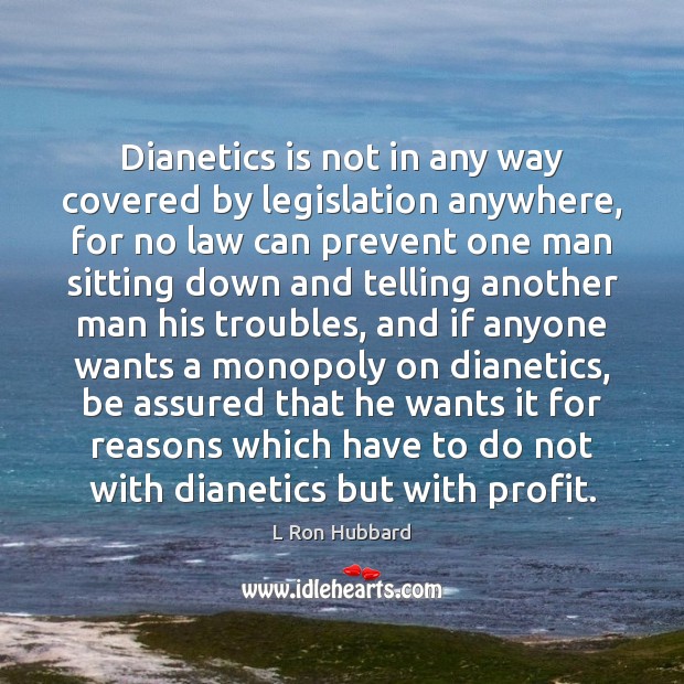 Dianetics is not in any way covered by legislation anywhere, for no L Ron Hubbard Picture Quote
