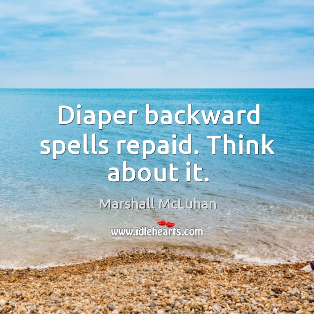 Diaper backward spells repaid. Think about it. Marshall McLuhan Picture Quote