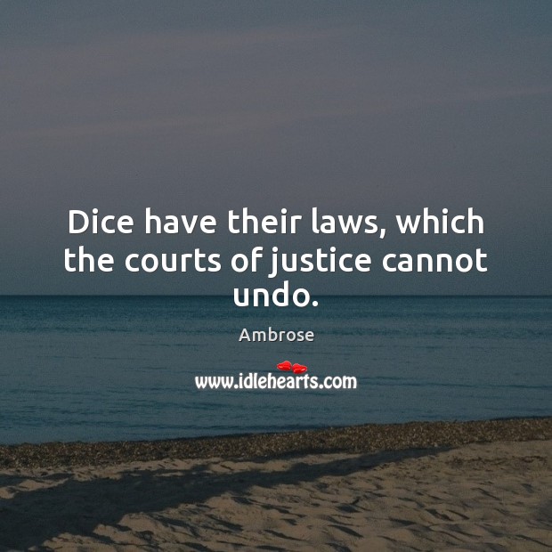 Dice have their laws, which the courts of justice cannot undo. Image