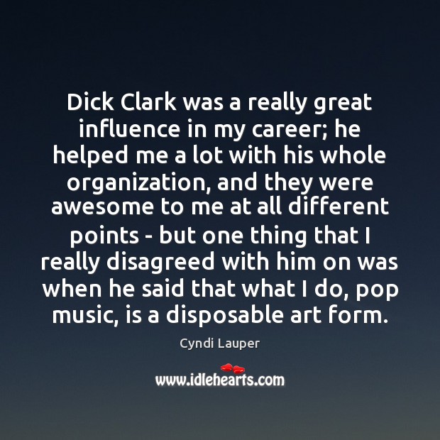 Dick Clark was a really great influence in my career; he helped Cyndi Lauper Picture Quote