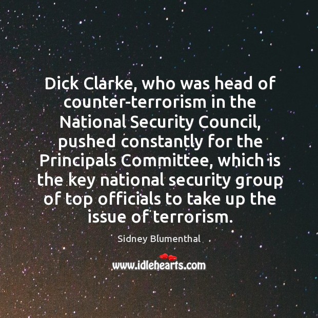 Dick clarke, who was head of counter-terrorism in the national security council Sidney Blumenthal Picture Quote