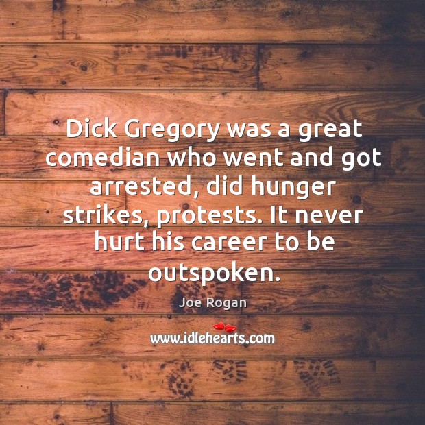 Dick gregory was a great comedian who went and got arrested Joe Rogan Picture Quote