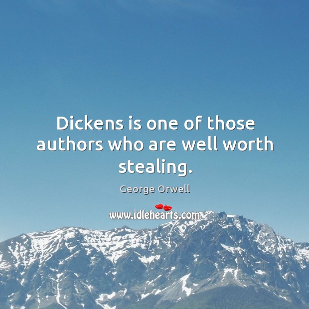 Dickens is one of those authors who are well worth stealing. George Orwell Picture Quote