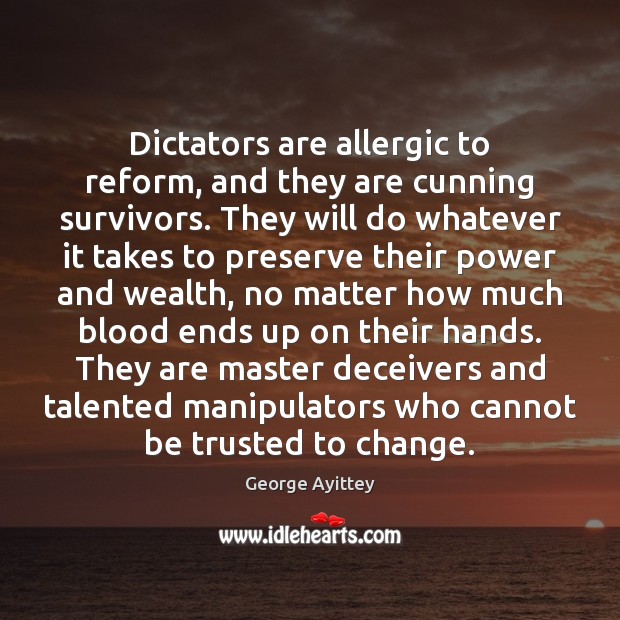 Dictators are allergic to reform, and they are cunning survivors. They will Image