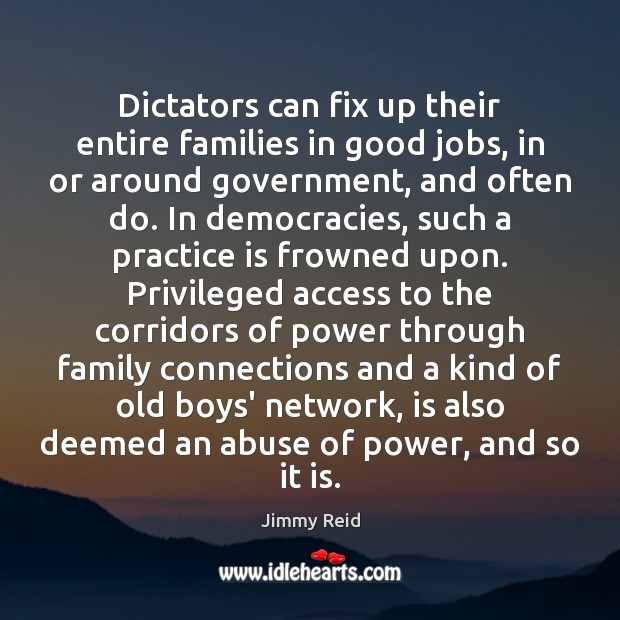 Dictators can fix up their entire families in good jobs, in or Jimmy Reid Picture Quote