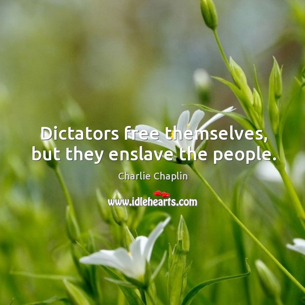 Dictators free themselves, but they enslave the people. Charlie Chaplin Picture Quote