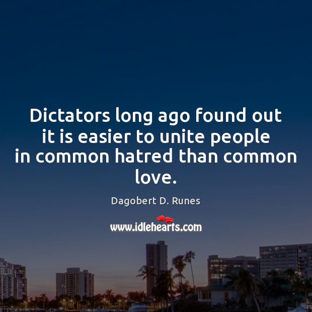 Dictators long ago found out it is easier to unite people in Dagobert D. Runes Picture Quote