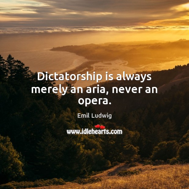 Dictatorship is always merely an aria, never an opera. Image