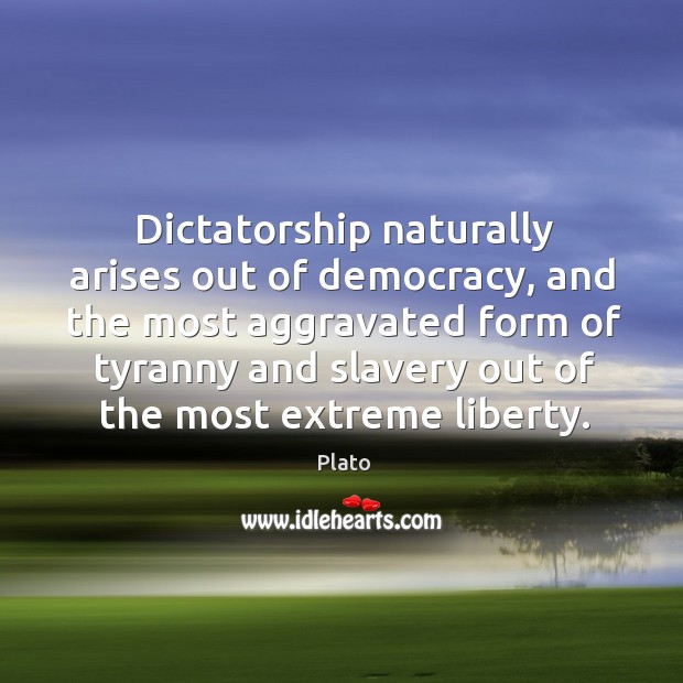 Dictatorship naturally arises out of democracy Plato Picture Quote