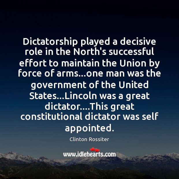 Dictatorship played a decisive role in the North’s successful effort to maintain Clinton Rossiter Picture Quote