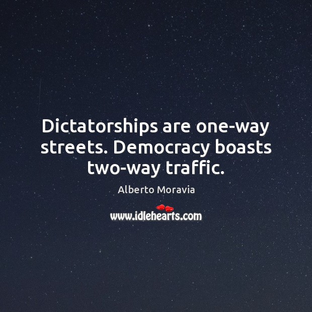 Dictatorships are one-way streets. Democracy boasts two-way traffic. Image