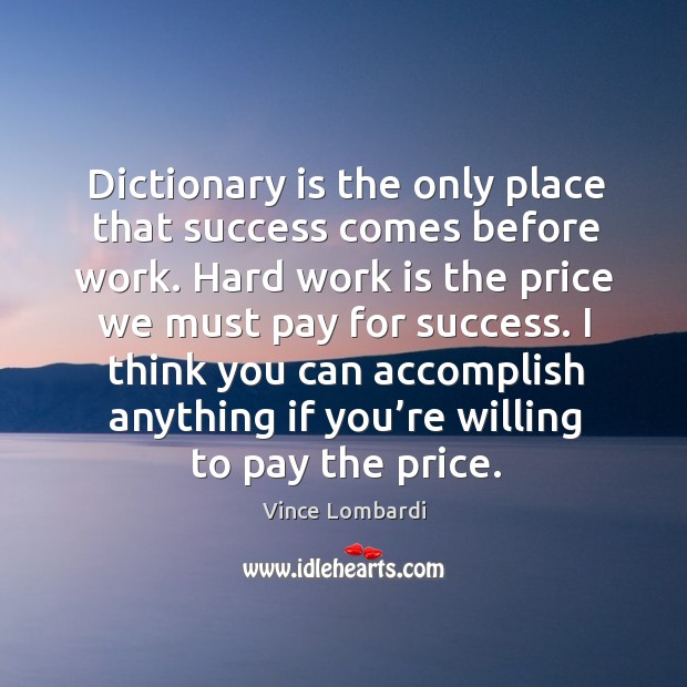 Dictionary is the only place that success comes before work. Hard work is the price we must pay for success. Work Quotes Image
