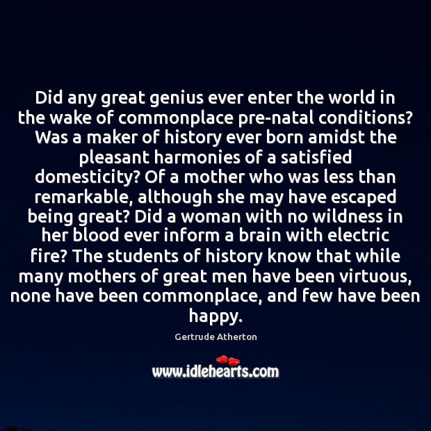 Did any great genius ever enter the world in the wake of Gertrude Atherton Picture Quote