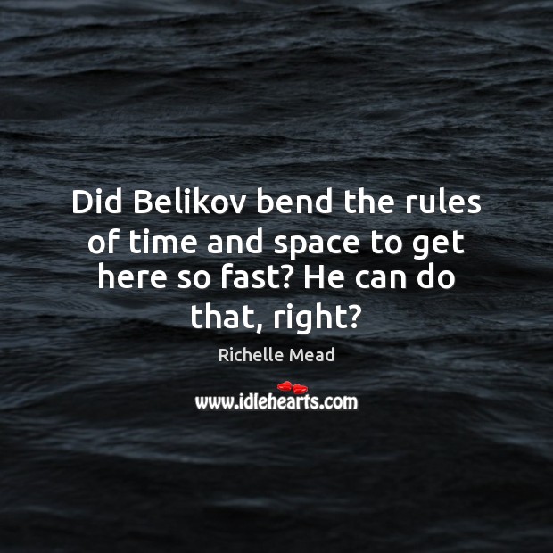 Did Belikov bend the rules of time and space to get here so fast? He can do that, right? Image