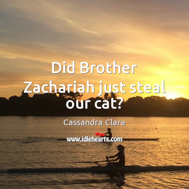Did Brother Zachariah just steal our cat? Cassandra Clare Picture Quote