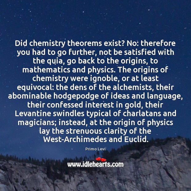 Did chemistry theorems exist? No: therefore you had to go further, not Primo Levi Picture Quote