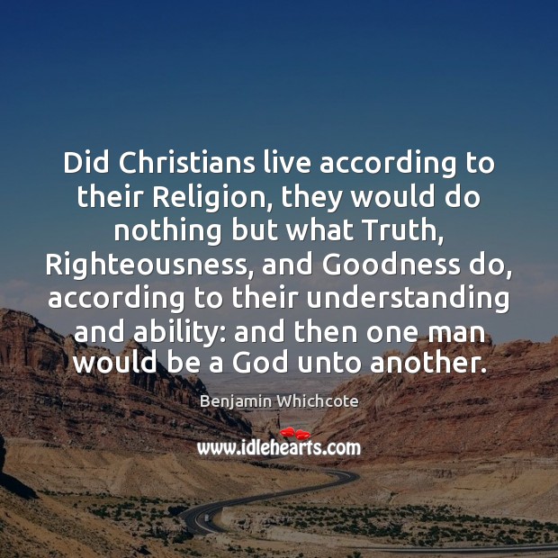 Did Christians live according to their Religion, they would do nothing but Benjamin Whichcote Picture Quote