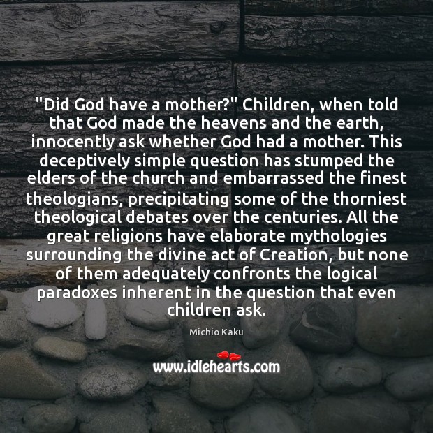 “Did God have a mother?” Children, when told that God made the Michio Kaku Picture Quote