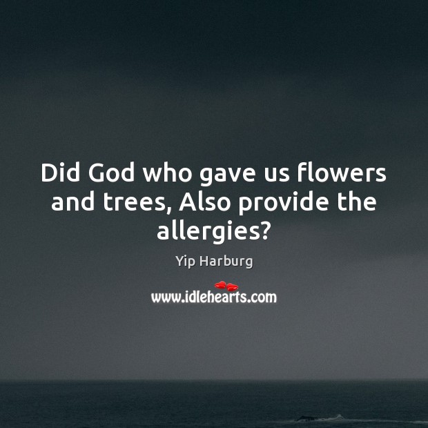 Did God who gave us flowers and trees, Also provide the allergies? Image