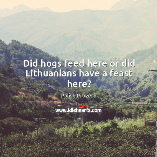 Did hogs feed here or did lithuanians have a feast here? Image