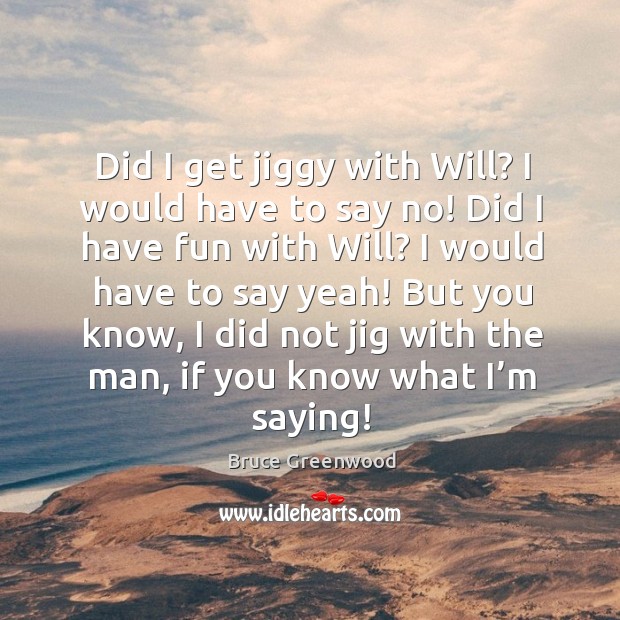 Did I get jiggy with will? I would have to say no! did I have fun with will? I would have to say yeah! Image