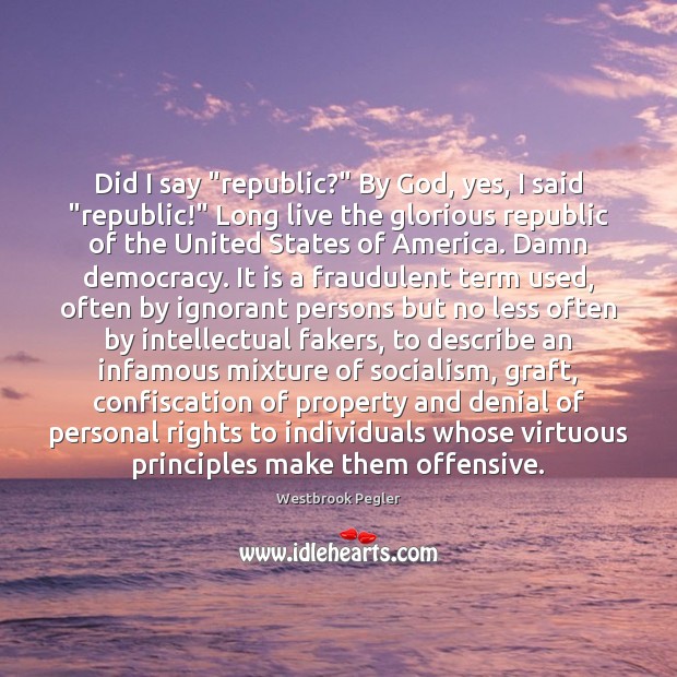 Did I say “republic?” By God, yes, I said “republic!” Long live Offensive Quotes Image