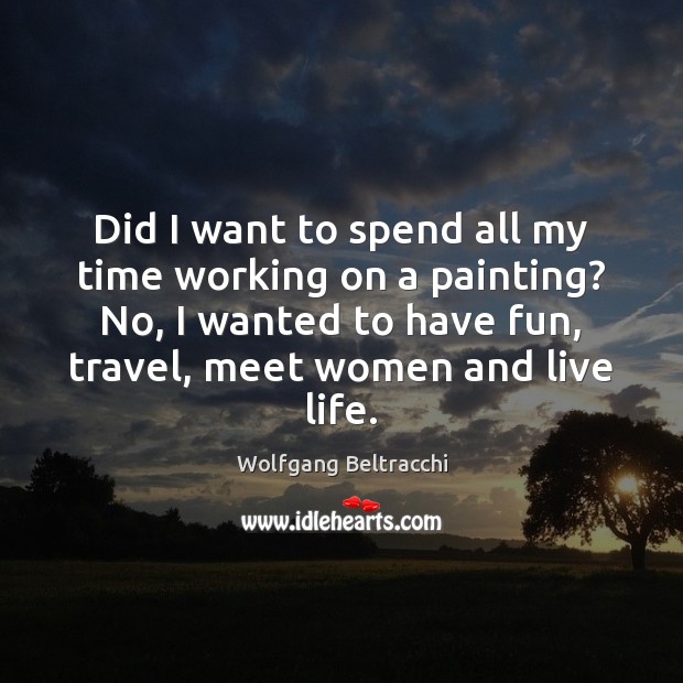 Did I want to spend all my time working on a painting? Wolfgang Beltracchi Picture Quote