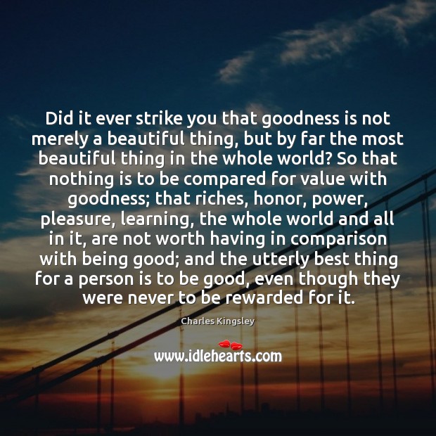 Did it ever strike you that goodness is not merely a beautiful Charles Kingsley Picture Quote