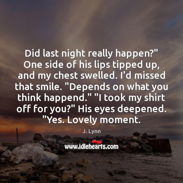 Did last night really happen?” One side of his lips tipped up, J. Lynn Picture Quote