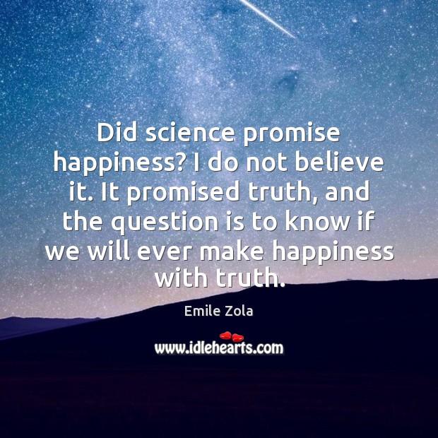 Did science promise happiness? I do not believe it. It promised truth, Image